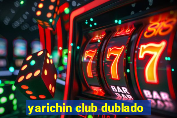 yarichin club dublado